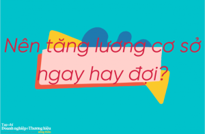Nên tăng lương cơ sở ngay từ ngày 1/1 hay đợi tới 1/7/2023?