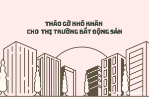 Tháo gỡ khó khăn để thị trường bất động sản phát triển an toàn - lành mạnh - bền vững