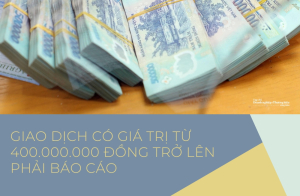 Giao dịch có giá trị từ 400.000.000 đồng trở lên phải báo cáo Ngân hàng Nhà nước