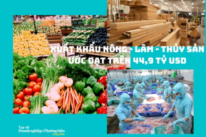 Xuất khẩu nông - lâm - thủy sản ước đạt trên 44,9 tỷ USD